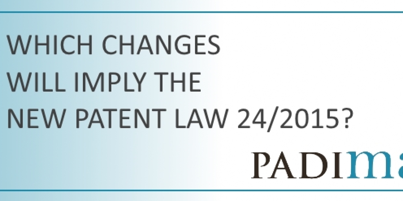 Which-changes-will-imply-the-new-Patent-Law-24-2015-PADIMA-Isabel-Ibarra